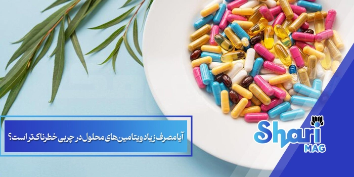 آیا مصرف زیاد ویتامینهای محلول در چربی خطرناکتر است؟